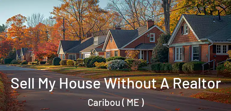  Sell My House Without A Realtor Caribou ( ME )