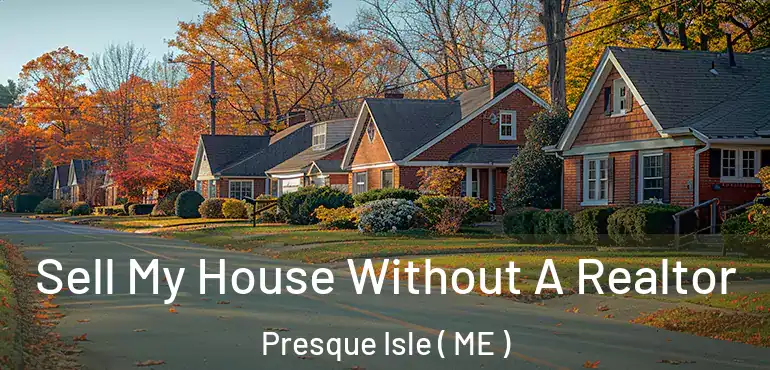  Sell My House Without A Realtor Presque Isle ( ME )
