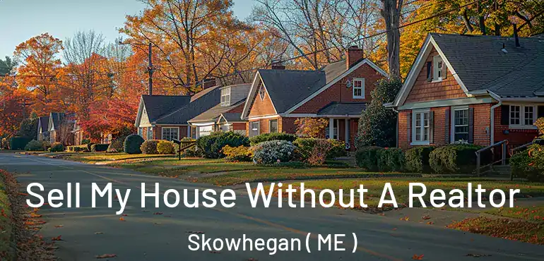  Sell My House Without A Realtor Skowhegan ( ME )