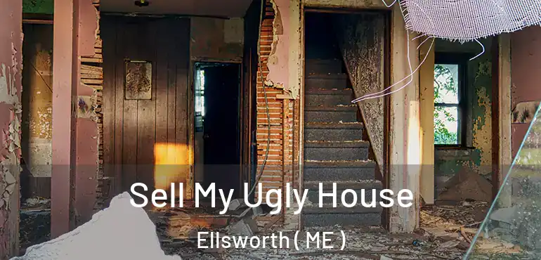  Sell My Ugly House Ellsworth ( ME )