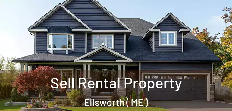  Sell Rental Property Ellsworth ( ME )