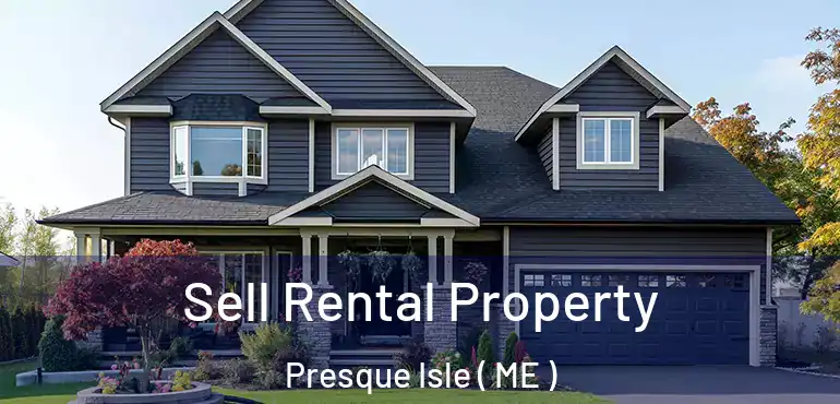  Sell Rental Property Presque Isle ( ME )