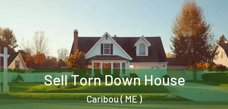  Sell Torn Down House Caribou ( ME )