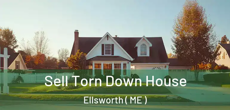  Sell Torn Down House Ellsworth ( ME )