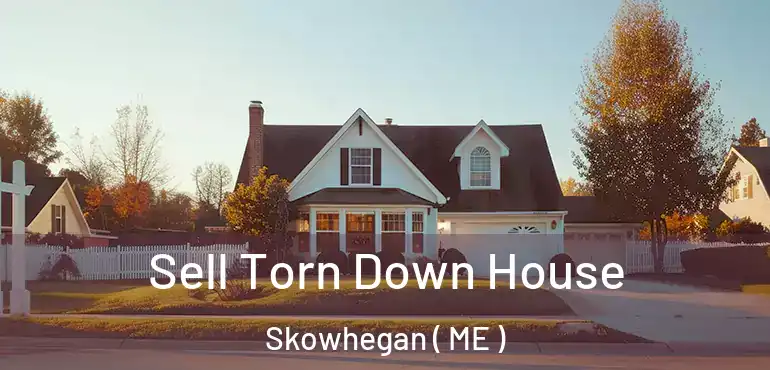  Sell Torn Down House Skowhegan ( ME )
