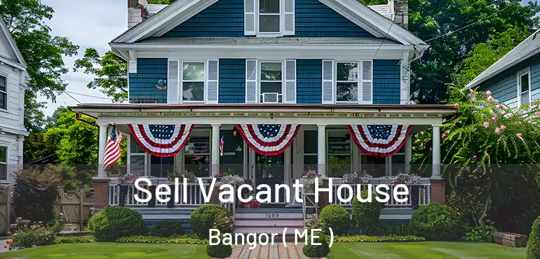  Sell Vacant House Bangor ( ME )