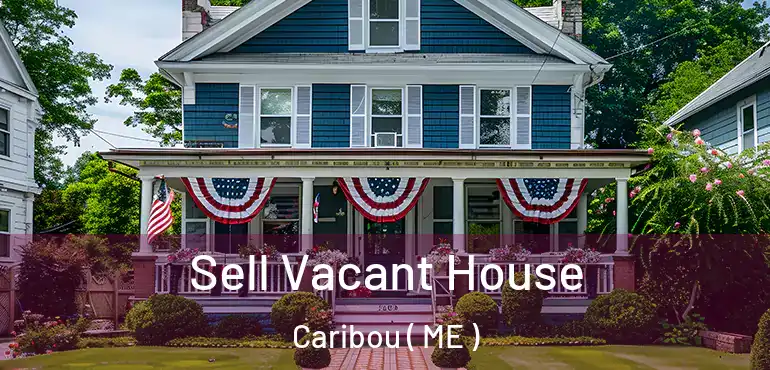  Sell Vacant House Caribou ( ME )