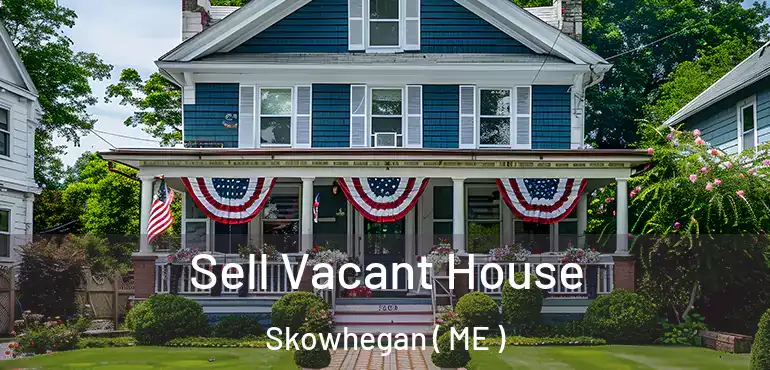  Sell Vacant House Skowhegan ( ME )