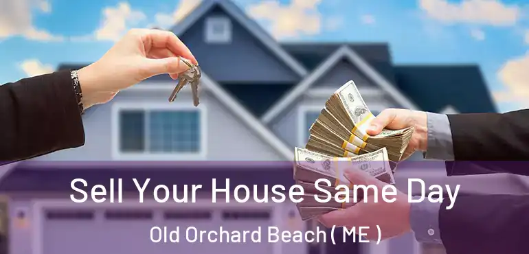  Sell Your House Same Day Old Orchard Beach ( ME )