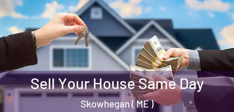  Sell Your House Same Day Skowhegan ( ME )