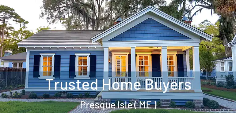  Trusted Home Buyers Presque Isle ( ME )