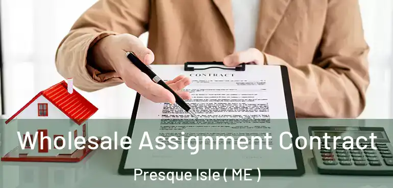  Wholesale Assignment Contract Presque Isle ( ME )