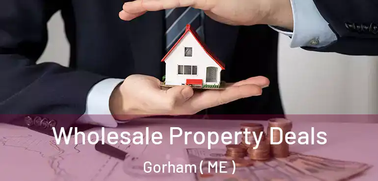  Wholesale Property Deals Gorham ( ME )