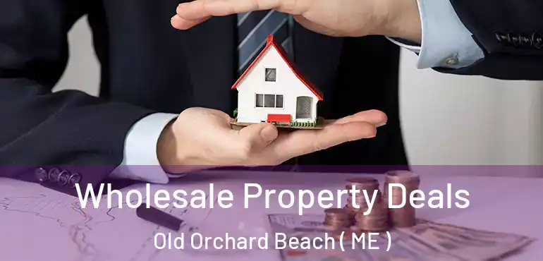  Wholesale Property Deals Old Orchard Beach ( ME )