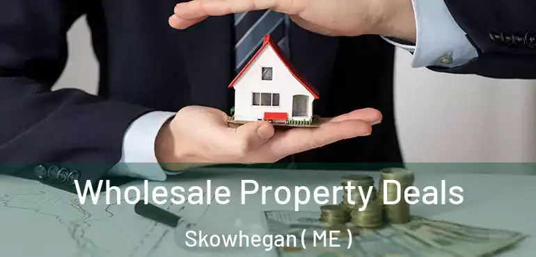 Wholesale Property Deals Skowhegan ( ME )