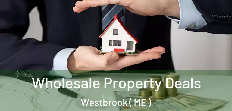  Wholesale Property Deals Westbrook ( ME )