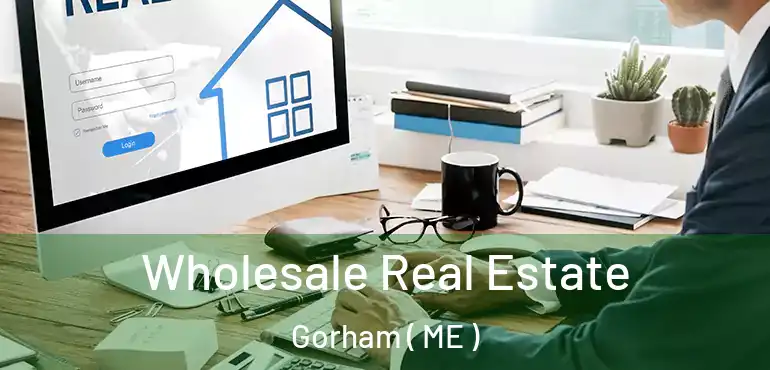  Wholesale Real Estate Gorham ( ME )
