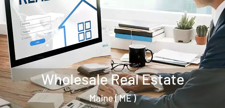  Wholesale Real Estate Maine ( ME )