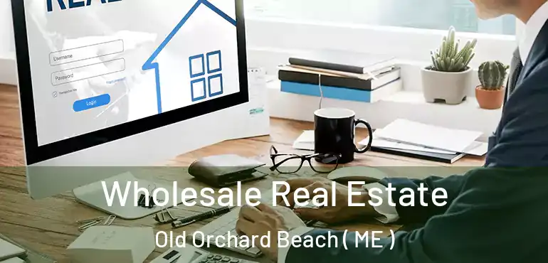  Wholesale Real Estate Old Orchard Beach ( ME )