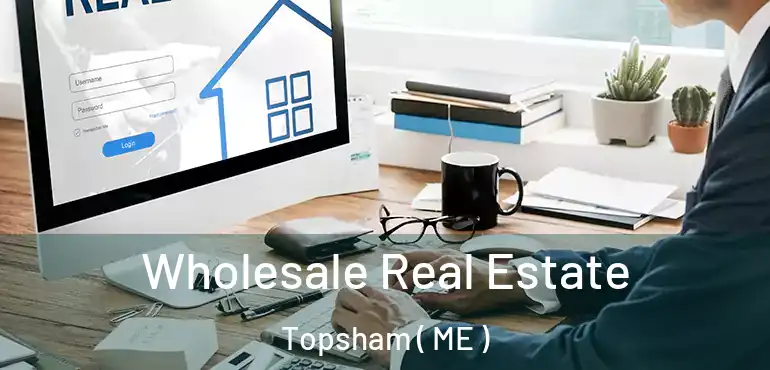  Wholesale Real Estate Topsham ( ME )
