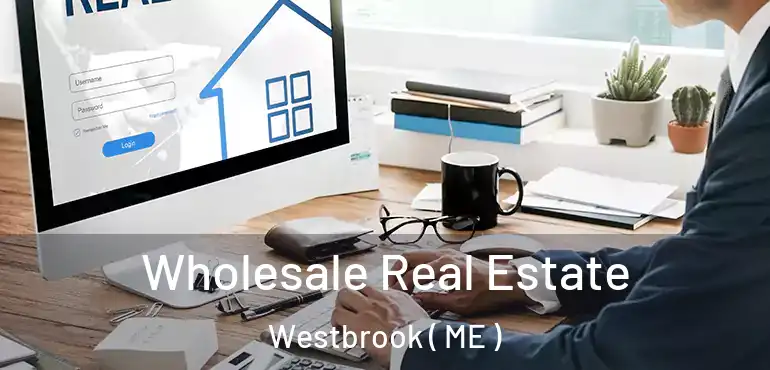  Wholesale Real Estate Westbrook ( ME )