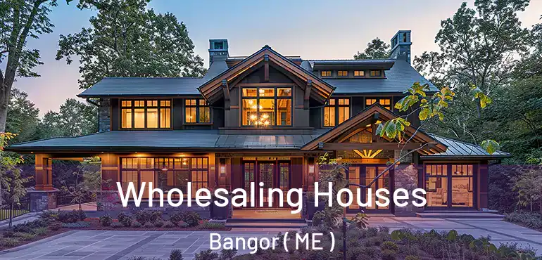  Wholesaling Houses Bangor ( ME )