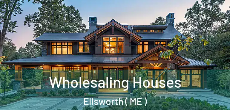  Wholesaling Houses Ellsworth ( ME )