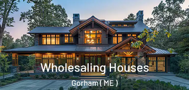  Wholesaling Houses Gorham ( ME )