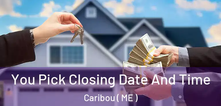  You Pick Closing Date And Time Caribou ( ME )