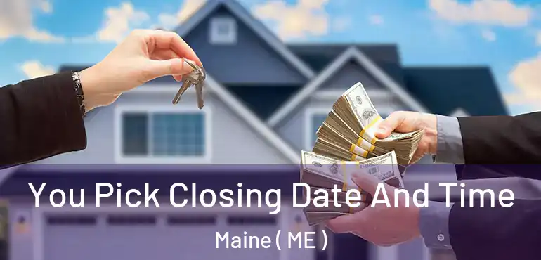  You Pick Closing Date And Time Maine ( ME )