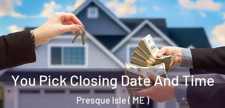  You Pick Closing Date And Time Presque Isle ( ME )