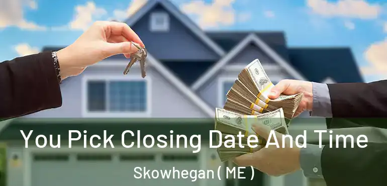  You Pick Closing Date And Time Skowhegan ( ME )